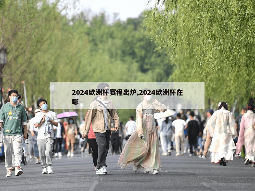 2024欧洲杯赛程出炉,2024欧洲杯在哪