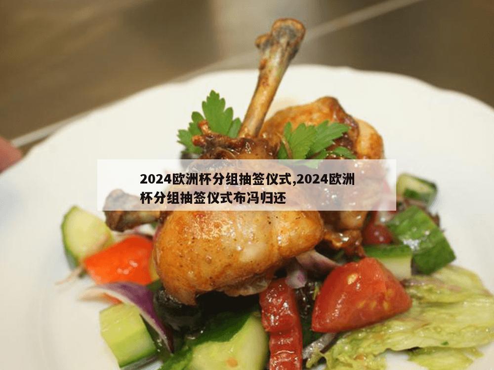 2024欧洲杯分组抽签仪式,2024欧洲杯分组抽签仪式布冯归还